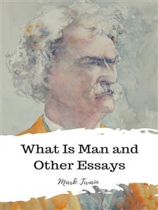 What Is Man and Other Essays - Mark Twain - E-Book