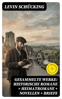 Gesammelte Werke: Historische Romane + Heimatromane + Novellen + Briefe - Levin Schücking - E-Book