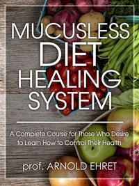 Mucusless Diet Healing System - Prof. Arnold Ehret - E-Book