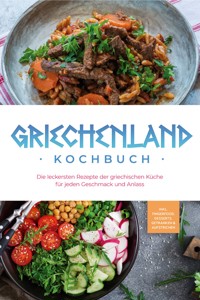 Griechenland Kochbuch: Die leckersten Rezepte der griechischen Küche für jeden Geschmack und Anlass - inkl. Fingerfood, Desserts, Getränken & Aufstrichen - Maren Kollias - E-Book