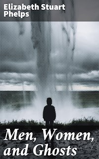 Men, Women, and Ghosts - Elizabeth Stuart Phelps - E-Book