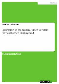 Raumfahrt in modernen Filmen vor dem physikalischen Hintergrund - Moritz Lehmann - E-Book