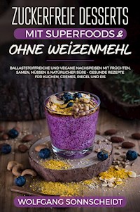 Zuckerfreie Desserts mit Superfoods & ohne Weizenmehl - Wolfgang Sonnscheidt - E-Book
