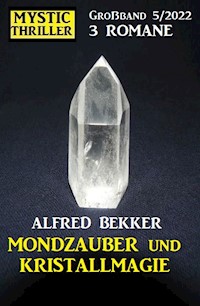 Mondzauber und Kristallmagie: Mystic Thriller Großband 3 Romane 5/2022 - Alfred Bekker - E-Book