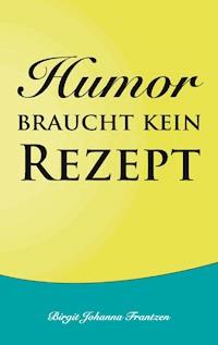 Humor braucht kein Rezept - Birgit Johanna Frantzen - E-Book