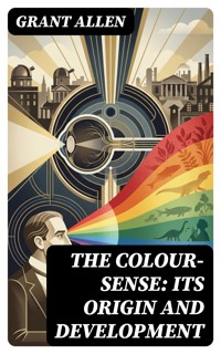 The Colour-Sense: Its Origin and Development - Grant Allen - E-Book