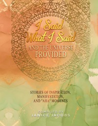 I Said What I Said And The Universe Provided - Janice Jacobs - E-Book