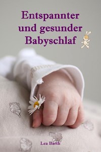 Entspannter und gesunder Babyschlaf - Lea Barth - E-Book