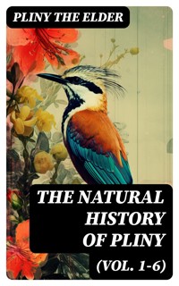The Natural History of Pliny (Vol. 1-6) - Pliny the Elder - E-Book