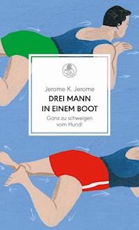 Drei Mann in einem Boot. Ganz zu schweigen vom Hund! - Jerome K.  Jerome - E-Book