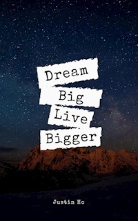 Dream Big, Live Bigger - Justin Ho - E-Book