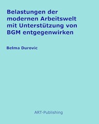 Belastungen der modernen Arbeitswelt mit Unterstützung von BGM entgegenwirken - Belma Durovic - E-Book