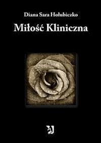 Miłość kliniczna - Diana Sara Hołubiczko - E-Book