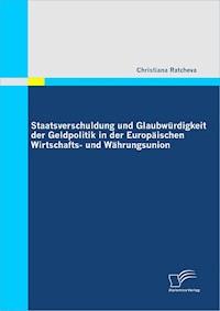 Staatsverschuldung und Glaubwürdigkeit der Geldpolitik in der Europäischen Wirtschafts- und Währungsunion - Christiana Ratcheva - E-Book
