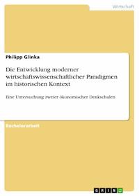 Die Entwicklung moderner wirtschaftswissenschaftlicher Paradigmen im historischen Kontext - Philipp Glinka - E-Book