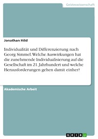 Individualität und Differenzierung nach Georg Simmel. Welche Auswirkungen hat die zunehmende Individualisierung auf die Gesellschaft im 21. Jahrhundert und welche Herausforderungen gehen damit einher? - Jonathan Hild - E-Book