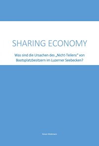 Sharing Economy - Was sind die Ursachen des "Nicht-Teilens" von Bootsplatzbesitzern im Luzerner Seebecken? - Simon Wobmann - E-Book