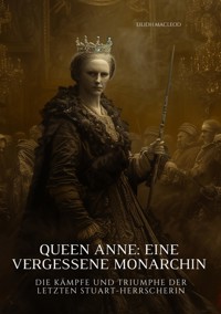 Queen Anne:  Eine vergessene Monarchin - Eilidh MacLeod - E-Book