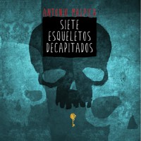 Siete esqueletos decapitados - Antonio Malpica - Hörbuch