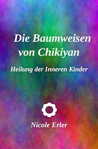 Die Baumweisen von Chikiyan - Heilung der Inneren Kinder - Nicole Erler - E-Book