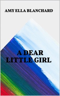 A Dear Little Girl - Amy Ella Blanchard - E-Book
