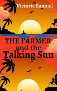 The Farmer and the Talking Sun - Victoria Samuel - E-Book