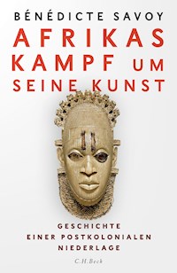 Afrikas Kampf um seine Kunst - Bénédicte Savoy - E-Book
