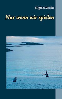 Nur wenn wir spielen - Siegfried Zieske - E-Book