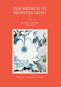 Der Mensch ist reinstes Licht - Ralph Melas Große - E-Book