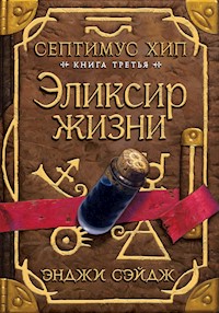 Септимус Хип. Книга 3. Эликсир жизни - Энджи Сэйдж - E-Book