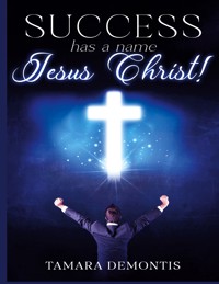Success has a name Jesus Christ! - Tamara Demontis - E-Book