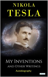 MY INVENTIONS: And Other Writings - Tesla - Nikola Tesla - E-Book