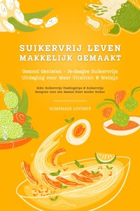 Suikervrij Leven: Vaarwel Snoep! Gezond Genieten - 14-daagse Suikervrije Uitdaging voor Meer Vitaliteit en Welzijn (Suikervrije Voedingstips & Suikervrije Recepten voor een Gezond Dieet zonder Suiker) - HOMEMADE LOVING'S - E-Book