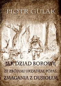 Jak Dziad Borowy ze zbójami urządzał popas. Zmagania z Dusiołem - Piotr Gulak - E-Book