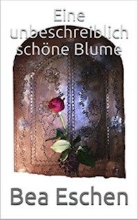 Eine unbeschreiblich schöne Blume - Bea Eschen - E-Book