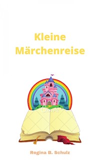 Kleine Märchenreise - Regina Schulz - E-Book