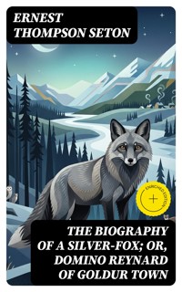 The Biography of a Silver-Fox; or, Domino Reynard of Goldur Town - Ernest Thompson Seton - E-Book