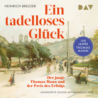 Ein tadelloses Glück. Der junge Thomas Mann und der Preis des Erfolgs – 150 Jahre Thomas Mann - Heinrich Breloer - Hörbuch