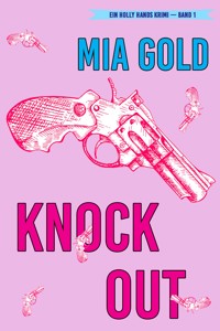 Knockout (Ein Holly Hands Krimi – Band 1) - Mia Gold - kostenlos E-Book