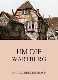 Um die Wartburg - Paul Schreckenbach - E-Book