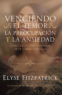 Venciendo el Temor, la Preocupación y la Ansiedad - Elyse Fitzpatrick - E-Book