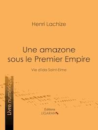 Une Amazone sous le Premier Empire - Henri Lachize - E-Book