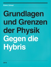 Grundlagen und Grenzen der Physik - Edwin Gräupl - E-Book