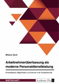 Arbeitnehmerüberlassung als moderne Personaldienstleistung. Anwendbarkeit, Möglichkeiten und Grenzen in der Sozialwirtschaft - Milena Graf - E-Book