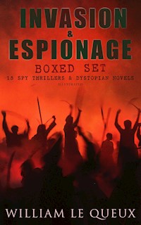 INVASION & ESPIONAGE Boxed Set – 15 Spy Thrillers & Dystopian Novels (Illustrated) - William Le Queux - E-Book