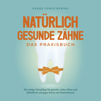 Natürlich gesunde Zähne - Das Praxisbuch: Die richtige Zahnpflege für gesunde, schöne Zähne und Zahnfleisch und gegen Karies und Zahnfrakturen - Gerda Tomachewski - E-Book + Hörbuch