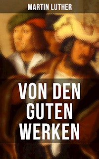 Von den guten Werken - Martin Luther - E-Book