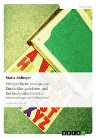 Frühkindliche motorische Entwicklungsdefizite und Rechtschreibschwäche - Maria Ablinger - E-Book