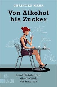 Von Alkohol bis Zucker - Christian Mähr - E-Book