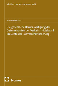 Die gesetzliche Berücksichtigung der Determinanten der Verkehrsmittelwahl im Lichte der Radverkehrsförderung - Michél Belaschki - E-Book